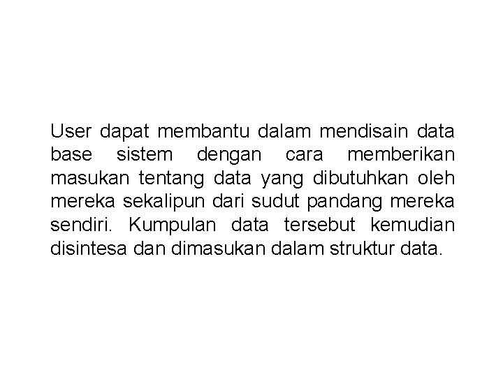 User dapat membantu dalam mendisain data base sistem dengan cara memberikan masukan tentang data