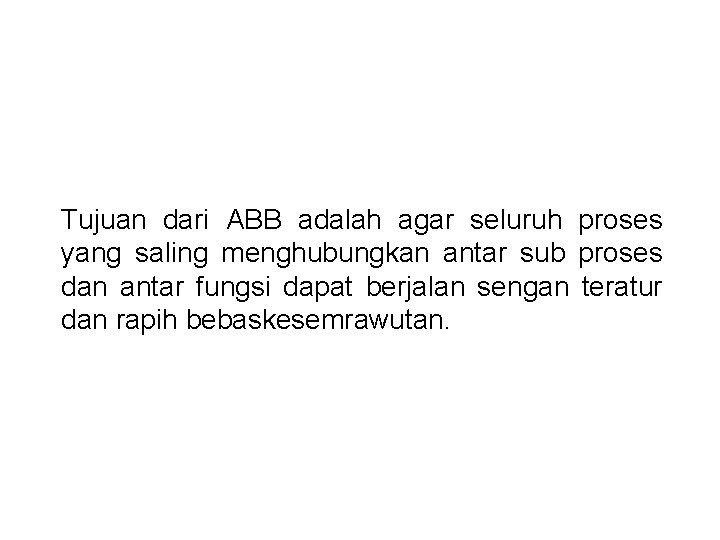 Tujuan dari ABB adalah agar seluruh proses yang saling menghubungkan antar sub proses dan