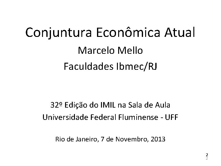 Conjuntura Econômica Atual Marcelo Mello Faculdades Ibmec/RJ 32º Edição do IMIL na Sala de