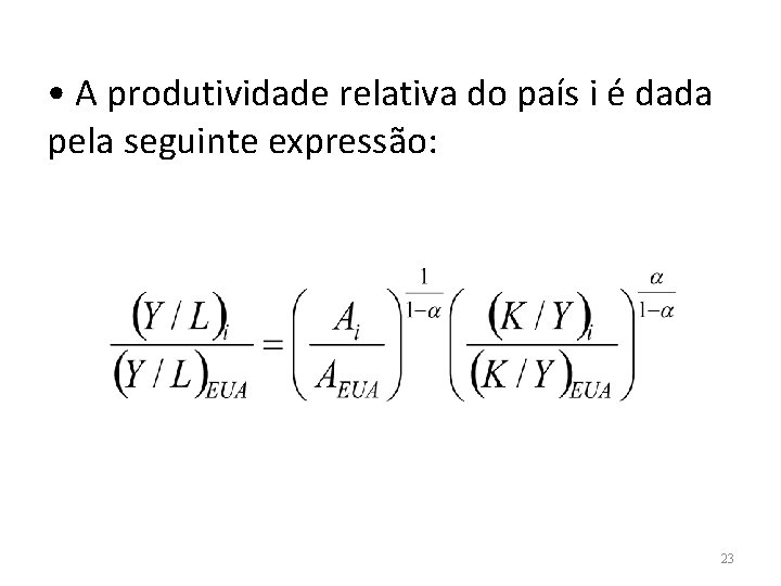  • A produtividade relativa do país i é dada pela seguinte expressão: 23