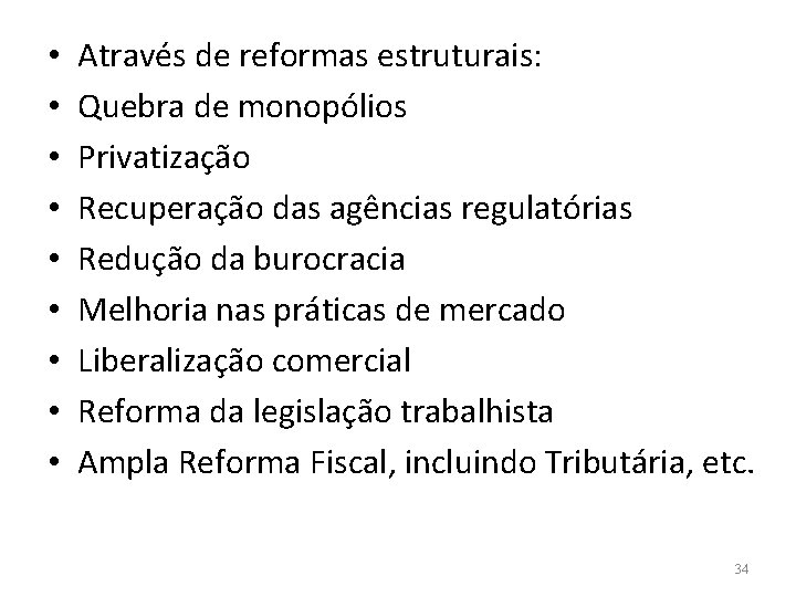  • • • Através de reformas estruturais: Quebra de monopólios Privatização Recuperação das