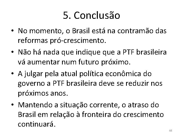 5. Conclusão • No momento, o Brasil está na contramão das reformas pró-crescimento. •