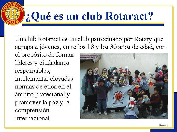 ¿Qué es un club Rotaract? Un club Rotaract es un club patrocinado por Rotary