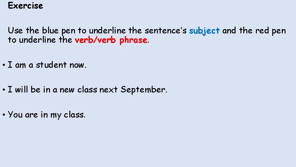 Exercise Use the blue pen to underline the sentence’s subject and the red pen