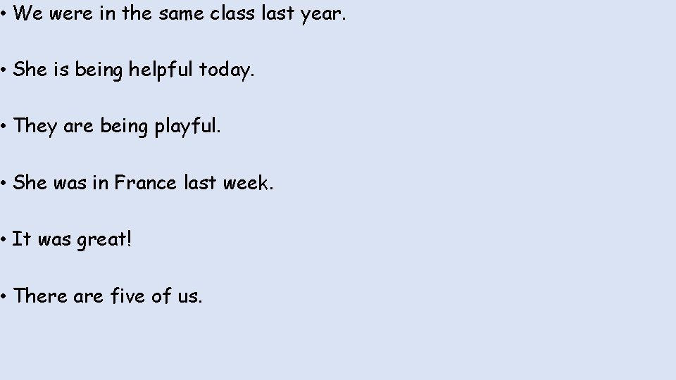  • We were in the same class last year. • She is being