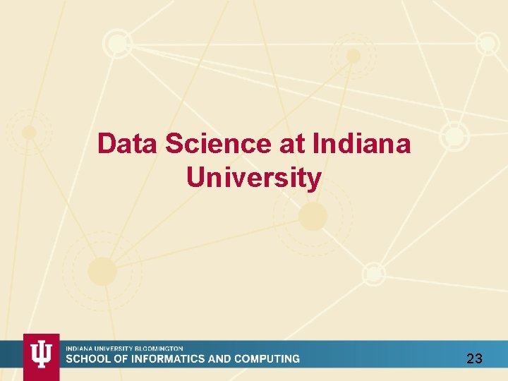 Data Science at Indiana University 23 