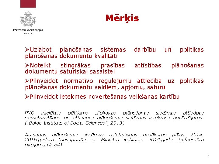 Mērķis ØUzlabot plānošanas sistēmas plānošanas dokumentu kvalitāti darbību ØNoteikt stingrākas prasības dokumentu saturiskai sasaistei