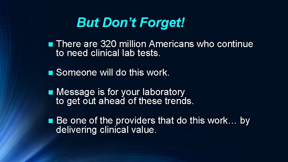 But Don’t Forget! n There are 320 million Americans who continue to need clinical