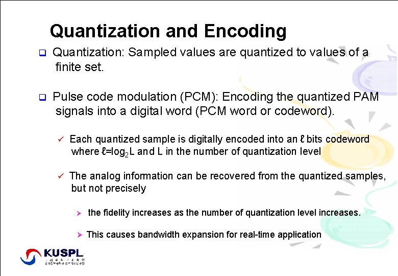 Quantization and Encoding q Quantization: Sampled values are quantized to values of a finite