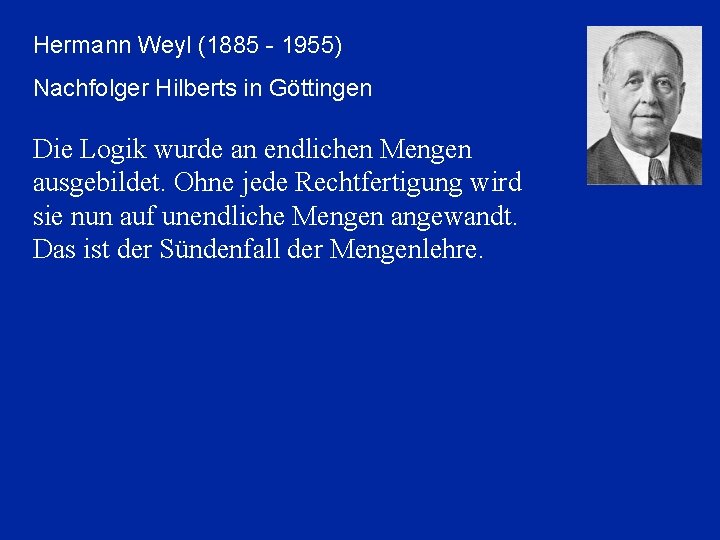 Hermann Weyl (1885 - 1955) Nachfolger Hilberts in Göttingen Die Logik wurde an endlichen