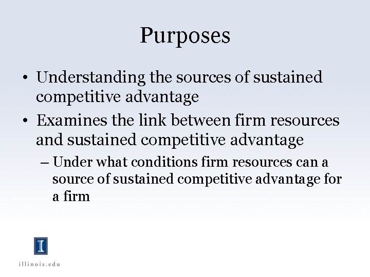 Purposes • Understanding the sources of sustained competitive advantage • Examines the link between