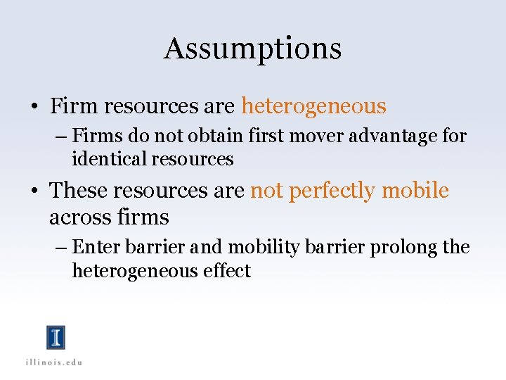 Assumptions • Firm resources are heterogeneous – Firms do not obtain first mover advantage