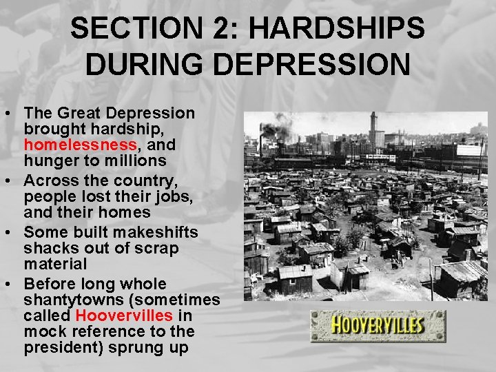SECTION 2: HARDSHIPS DURING DEPRESSION • The Great Depression brought hardship, homelessness, and hunger