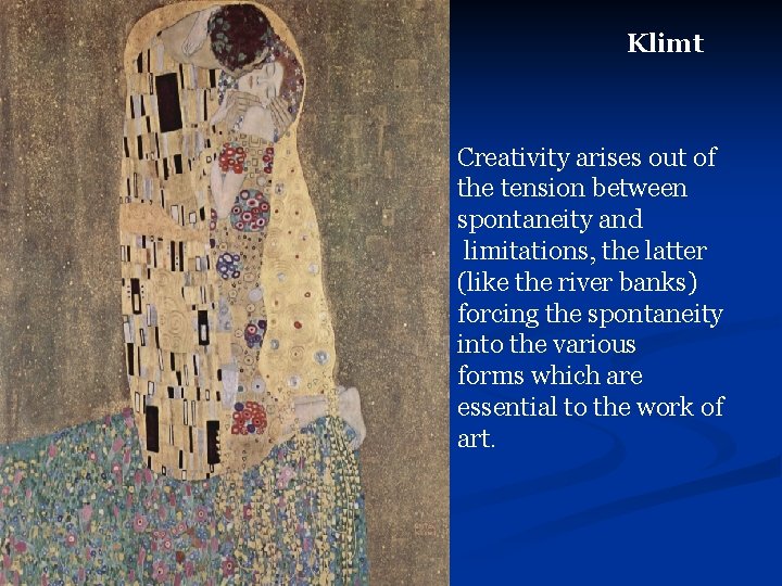 Klimt Creativity arises out of the tension between spontaneity and limitations, the latter (like