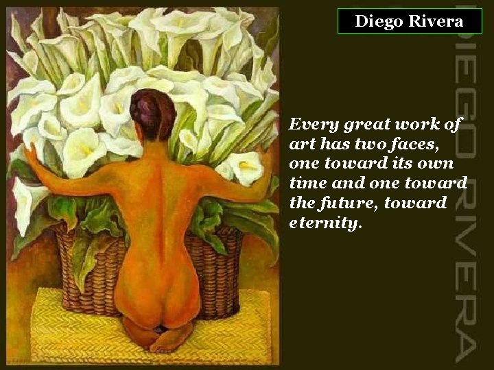 Diego Rivera Every great work of art has two faces, one toward its own