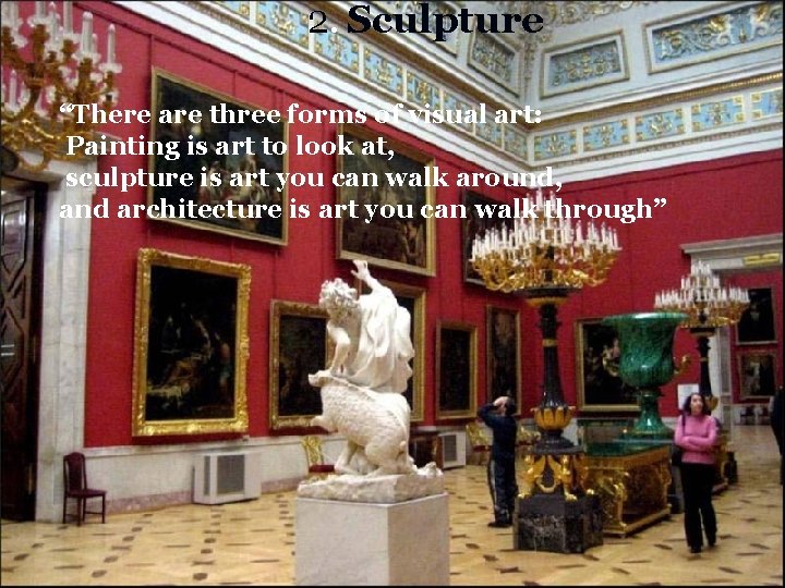 2. Sculpture “There are three forms of visual art: Painting is art to look