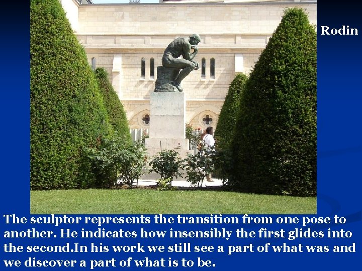 Rodin The sculptor represents the transition from one pose to another. He indicates how