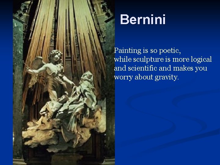 Bernini Painting is so poetic, while sculpture is more logical and scientific and makes