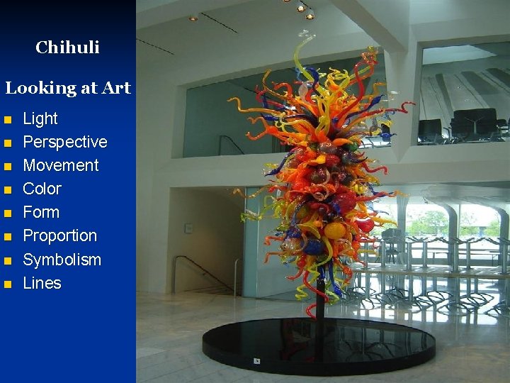 Chihuli Looking at Art n n n n Light Perspective Movement Color Form Proportion