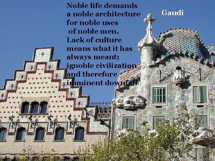 Noble life demands a noble architecture for noble uses of noble men. Lack of