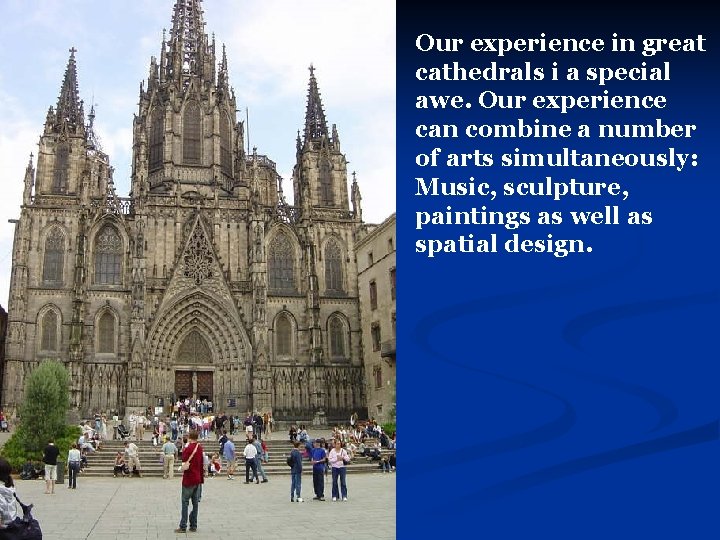 Our experience in great cathedrals i a special awe. Our experience can combine a