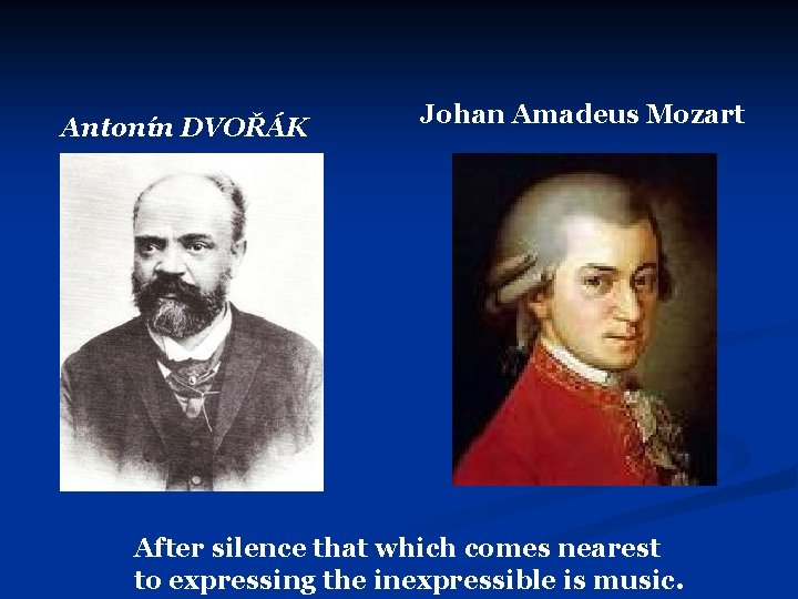 Antonín DVOŘÁK Johan Amadeus Mozart After silence that which comes nearest to expressing the