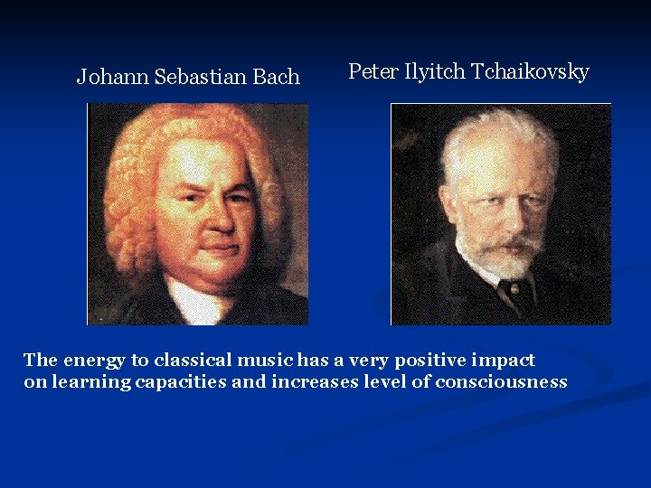 Johann Sebastian Bach Peter Ilyitch Tchaikovsky The energy to classical music has a very