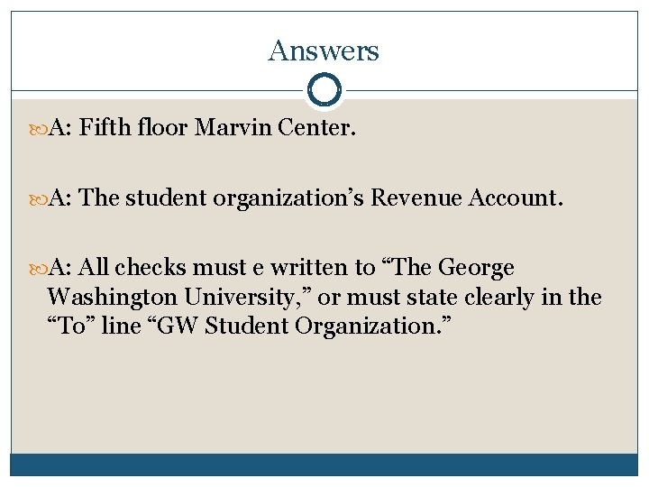 Answers A: Fifth floor Marvin Center. A: The student organization’s Revenue Account. A: All