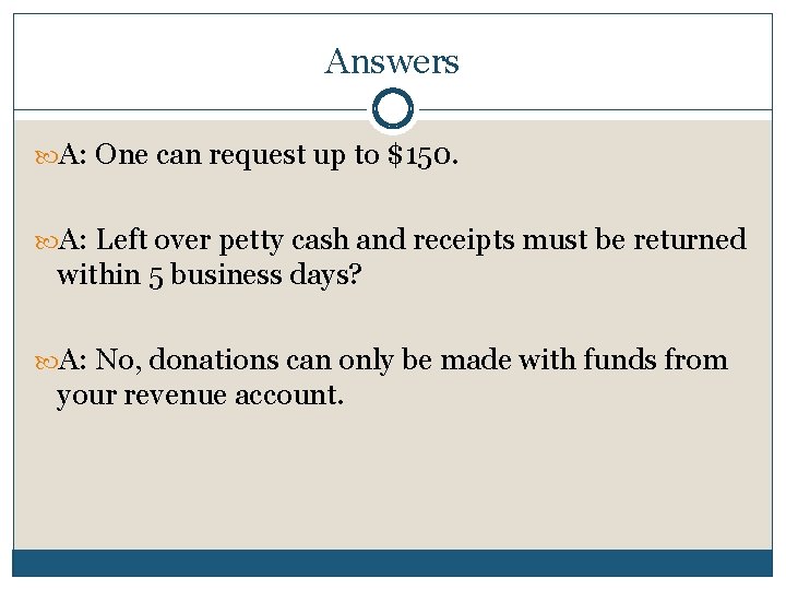 Answers A: One can request up to $150. A: Left over petty cash and