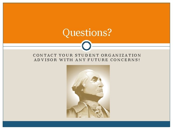 Questions? CONTACT YOUR STUDENT ORGANIZATION ADVISOR WITH ANY FUTURE CONCERNS! 