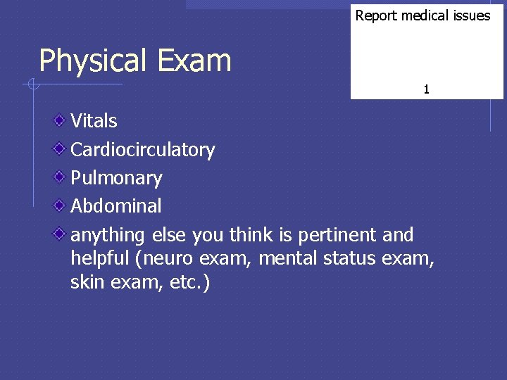 Report medical issues Physical Exam 1 Vitals Cardiocirculatory Pulmonary Abdominal anything else you think