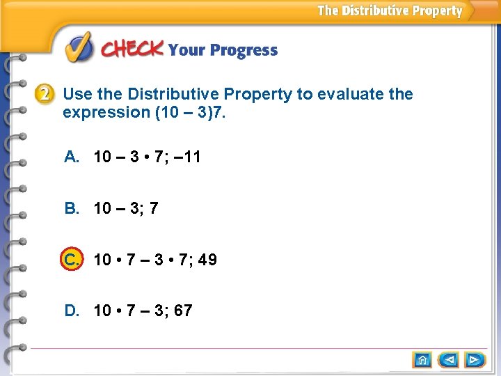 Use the Distributive Property to evaluate the expression (10 – 3)7. A. 10 –