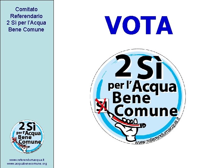 Comitato Referendario 2 Sì per l’Acqua Bene Comune www. referendumacqua. it www. acquabenecomune. org