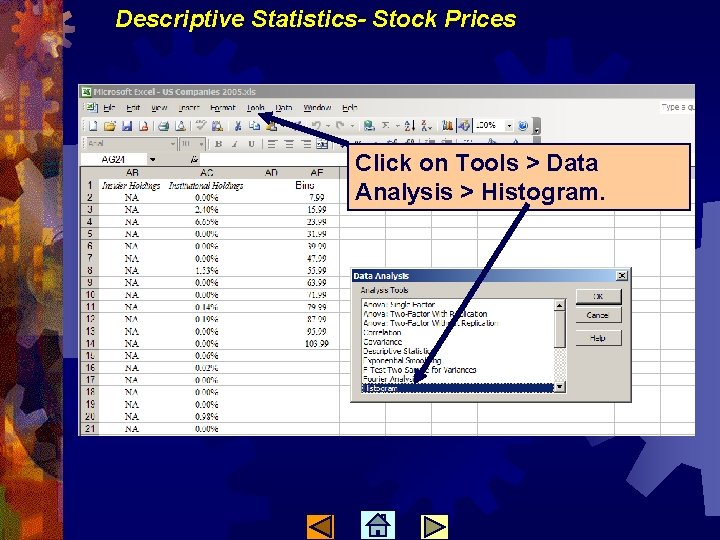 Descriptive Statistics- Stock Prices Click on Tools > Data Analysis > Histogram. 