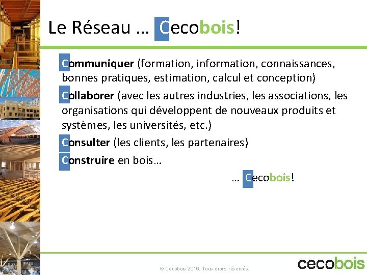 Le Réseau … Cecobois! • Communiquer (formation, information, connaissances, bonnes pratiques, estimation, calcul et