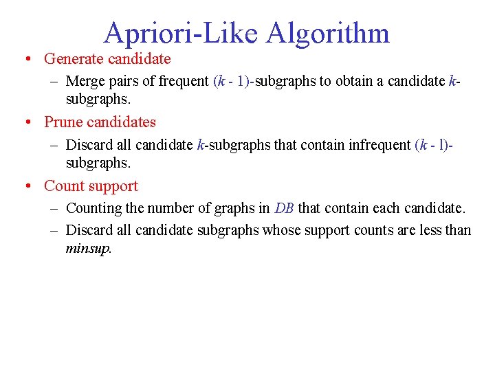 Apriori-Like Algorithm • Generate candidate – Merge pairs of frequent (k - 1)-subgraphs to
