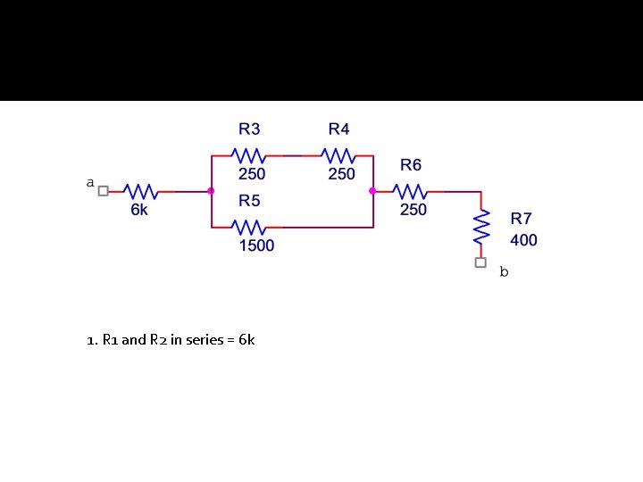 1. R 1 and R 2 in series = 6 k 