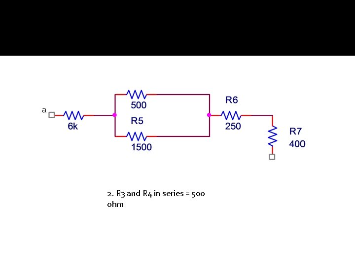 2. R 3 and R 4 in series = 500 ohm 