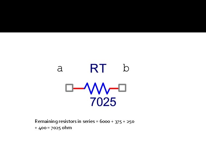 Remaining resistors in series = 6000 + 375 + 250 + 400 = 7025