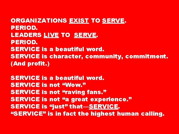 ORGANIZATIONS EXIST TO SERVE. PERIOD. LEADERS LIVE TO SERVE. PERIOD. SERVICE is a beautiful