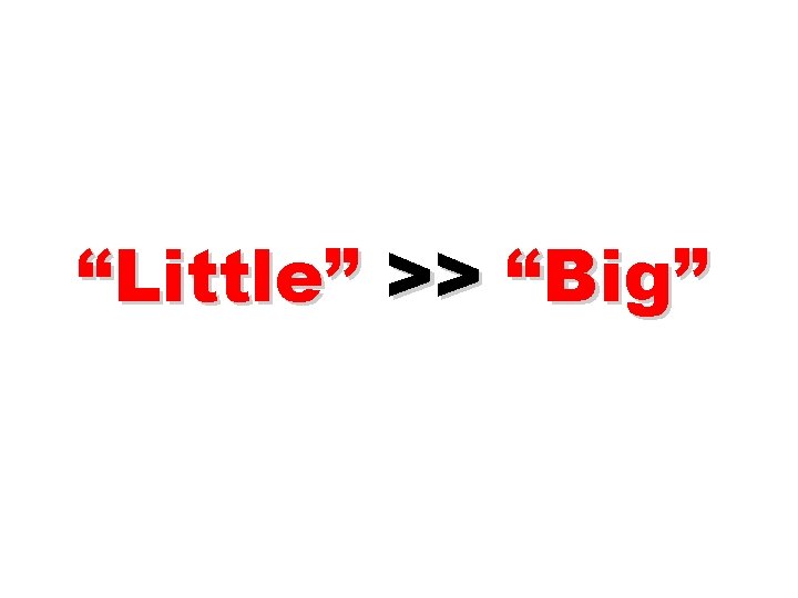 “Little” >> “Big” 