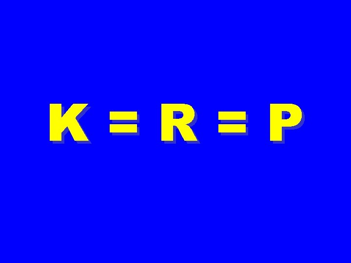 K=R=P 