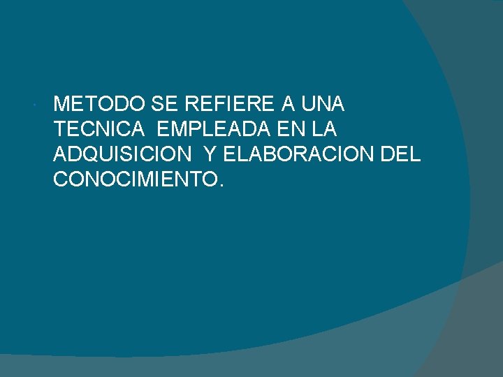  METODO SE REFIERE A UNA TECNICA EMPLEADA EN LA ADQUISICION Y ELABORACION DEL