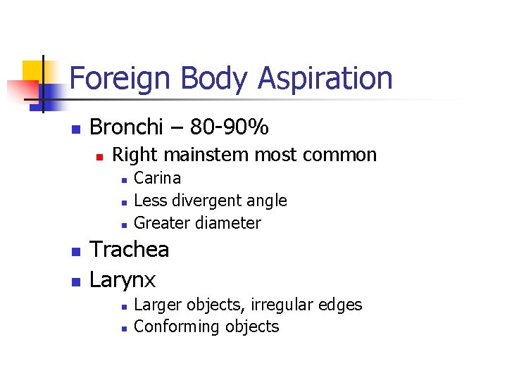 Foreign Body Aspiration n Bronchi – 80 -90% n Right mainstem most common n