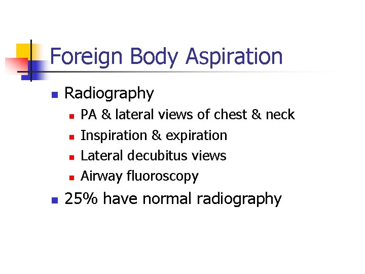 Foreign Body Aspiration n Radiography n n n PA & lateral views of chest