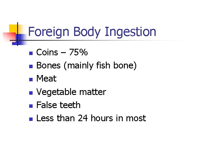 Foreign Body Ingestion n n n Coins – 75% Bones (mainly fish bone) Meat