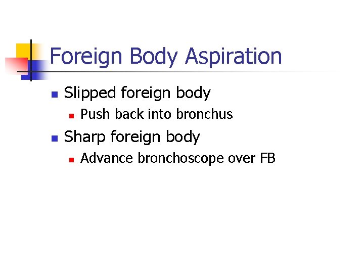 Foreign Body Aspiration n Slipped foreign body n n Push back into bronchus Sharp