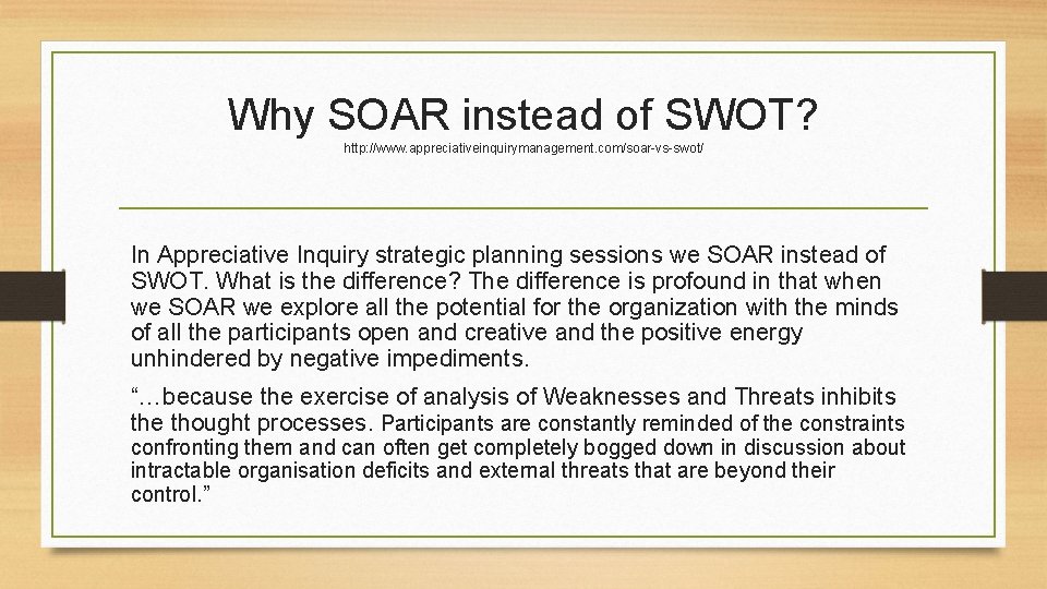 Why SOAR instead of SWOT? http: //www. appreciativeinquirymanagement. com/soar-vs-swot/ In Appreciative Inquiry strategic planning
