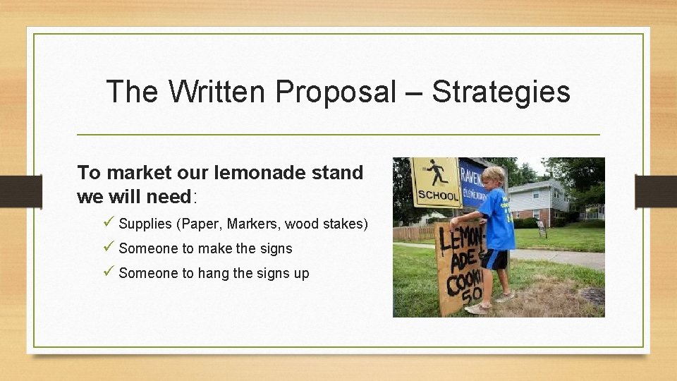 The Written Proposal – Strategies To market our lemonade stand we will need: ü