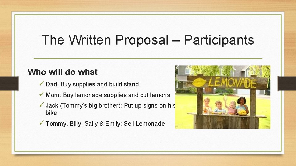 The Written Proposal – Participants Who will do what: ü Dad: Buy supplies and